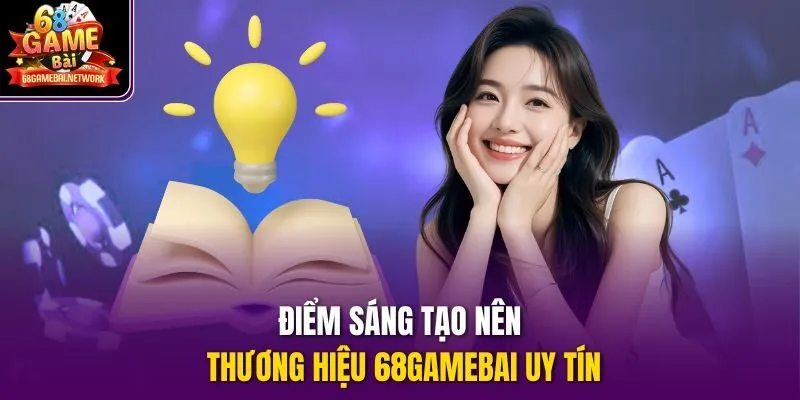 Điểm sáng tạo nên thương hiệu 68gamebai uy tín